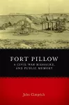 Fort Pillow, a Civil War Massacre, and Public Memory cover