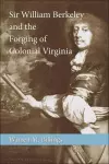 Sir William Berkeley and the Forging of Colonial Virginia cover