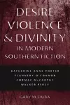 Desire, Violence, and Divinity in Modern Southern Fiction cover