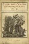 Preaching Spanish Nationalism across the Hispanic Atlantic, 1759-1823 cover