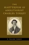 The Martyrdom of Abolitionist Charles Torrey cover
