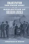 Emancipation, the Union Army, and the Reelection of Abraham Lincoln cover