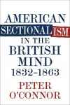 American Sectionalism in the British Mind, 1832-1863 cover