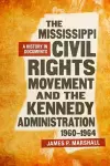 The Mississippi Civil Rights Movement and the Kennedy Administration, 1960-1964 cover