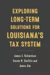 Exploring Long-Term Solutions for Louisiana's Tax System cover