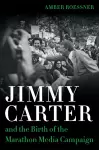 Jimmy Carter and the Birth of the Marathon Media Campaign cover