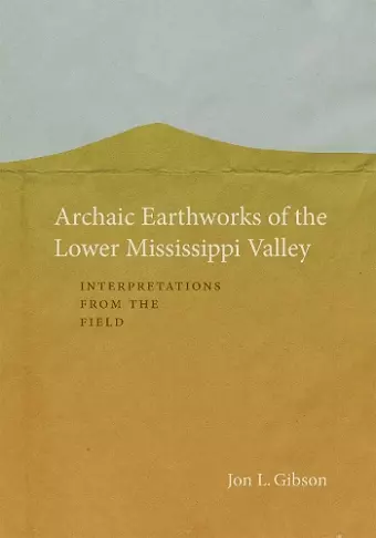 Archaic Earthworks of the Lower Mississippi Valley cover