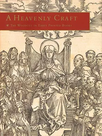 Heavenly Craft: The Woodcut in Early Printed Books cover