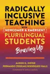 Radically Inclusive Teaching With Newcomer and Emergent Plurilingual Students cover