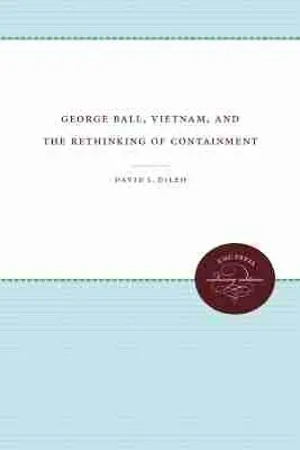 George Ball, Vietnam, and the Rethinking of Containment cover