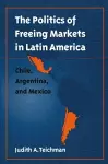 The Politics of Freeing Markets in Latin America cover