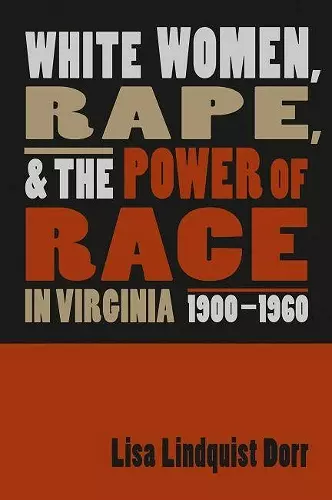 White Women, Rape, and the Power of Race in Virginia, 1900-1960 cover