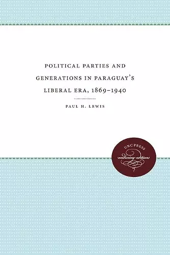 Political Parties and Generations in Paraguay's Liberal Era, 1869-1940 cover