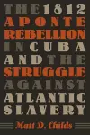 The 1812 Aponte Rebellion in Cuba and the Struggle against Atlantic Slavery cover