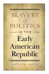 Slavery and Politics in the Early American Republic cover