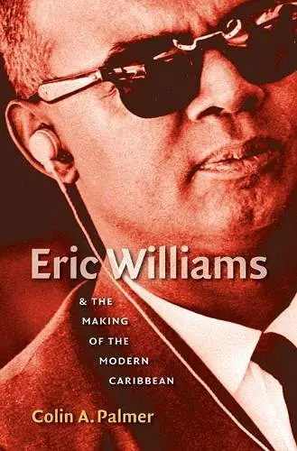 Eric Williams and the Making of the Modern Caribbean cover