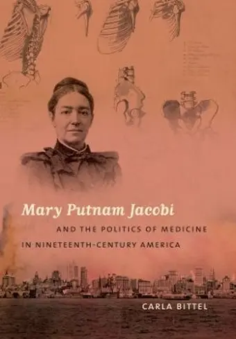 Mary Putnam Jacobi and the Politics of Medicine in Nineteenth-Century America cover