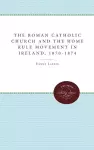 The Roman Catholic Church and the Home Rule Movement in Ireland, 1870-1874 cover
