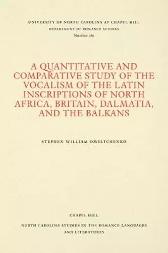 A Quantitative and Comparative Study of the Vocalism of the Latin Inscriptions of North Africa, Britain, Dalmatia, and the Balkans cover