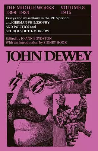 The Collected Works of John Dewey v. 8; 1915, Essays and Miscellany in the 1915 Period and German Philosophy and Politics and Schools of Tomorrow cover
