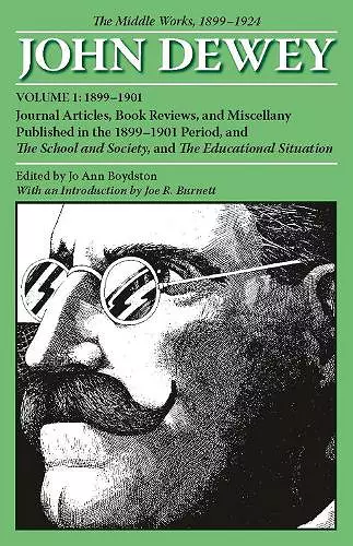 The Collected Works of John Dewey V. 1; 1899-1901, Journal Articles, Book Reviews, and Miscellany Published in the 1899-1901 Period, and the School and Society, and the Educational Situation cover
