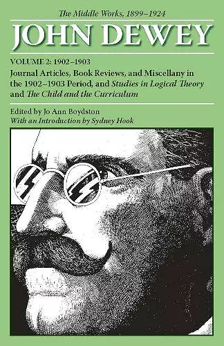 The Collected Works of John Dewey V. 2; 1902-1903, Journal Articles, Book Reviews, and Miscellany in the 1902-1903 Period, and Studies in Logical Theory and the Child and the Curriculum cover