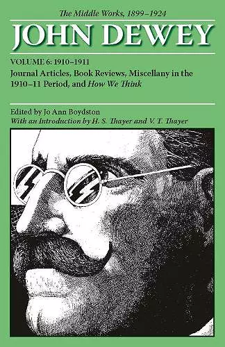 The Collected Works of John Dewey V. 6; 1910-1911, Journal Articles, Book Reviews, Miscellany in the 1910-1911 Period, and How We Think cover