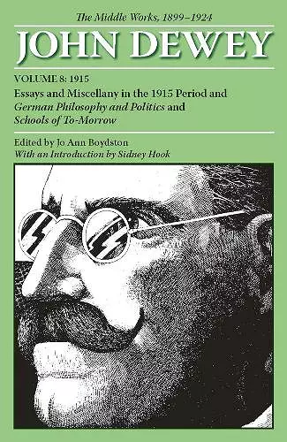 The Collected Works of John Dewey V. 8; 1915, Essays and Miscellany in the 1915 Period and German Philosophy and Politics and Schools of Tomorrow cover