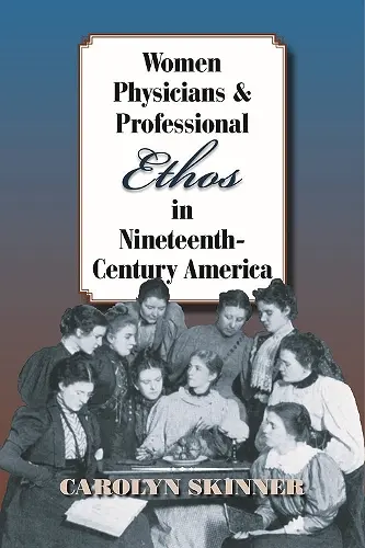 Women Physicians and Professional Ethos in Nineteenth-Century America cover