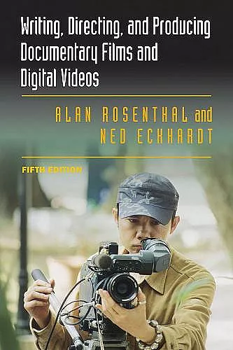 Writing, Directing, and Producing Documentary Films and Digital Videos: Fifth Edition cover