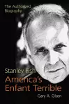 Stanley Fish, America’s Enfant Terrible cover