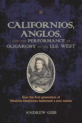 Californios, Anglos, and the Performance of Oligarchy in the U.S. West cover