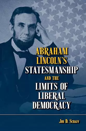 Abraham Lincoln’s Statesmanship and the Limits of Liberal Democracy cover