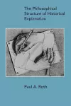 The Philosophical Structure of Historical Explanation cover