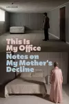 This Is My Office and Notes on My Mother's Decline cover