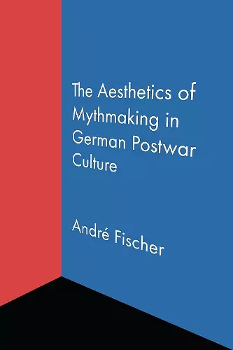 The Aesthetics of Mythmaking in German Postwar Culture cover