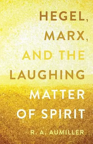 Hegel, Marx, and the Laughing Matter of Spirit cover
