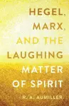 Hegel, Marx, and the Laughing Matter of Spirit cover