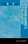 The A to Z of Kierkegaard's Philosophy cover
