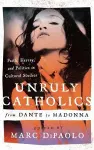 Unruly Catholics from Dante to Madonna cover