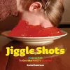 Jiggle Shots: 75 Recipes to Get the Party Started cover