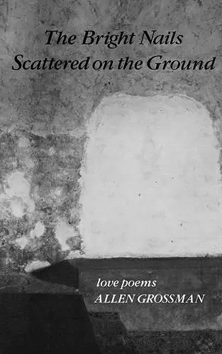 The Bright Nails Scattered on the Ground: Poetry cover