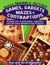 Making Marble-Action Games, Gadgets, Mazes and Contraptions cover
