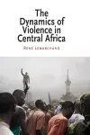 The Dynamics of Violence in Central Africa cover