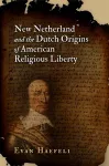 New Netherland and the Dutch Origins of American Religious Liberty cover