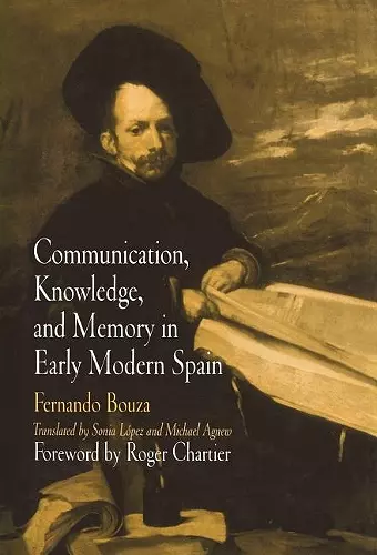 Communication, Knowledge, and Memory in Early Modern Spain cover