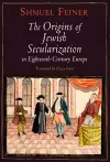 The Origins of Jewish Secularization in Eighteenth-Century Europe cover