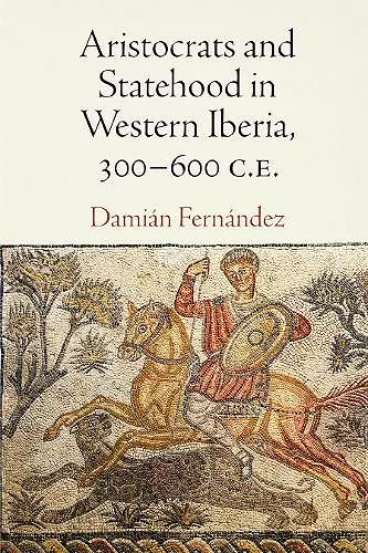 Aristocrats and Statehood in Western Iberia, 300-600 C.E. cover