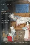 Household Goods and Good Households in Late Medieval London cover