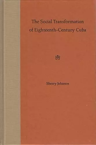 The Social Transformation of Eighteenth-century Cuba cover